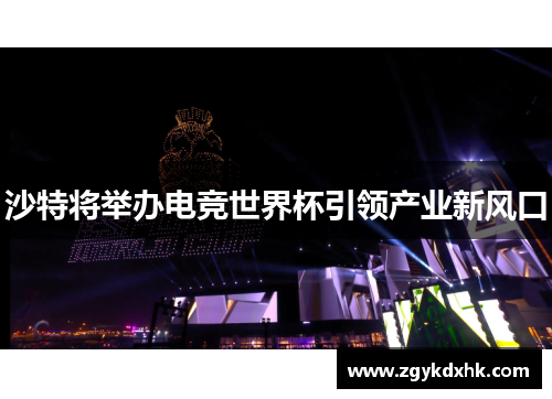 沙特将举办电竞世界杯引领产业新风口 沙特将举办电竞世界杯引领产业新风口