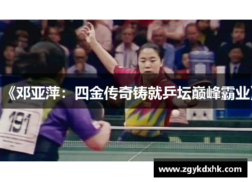 《邓亚萍:四金传奇铸就乒坛巅峰霸业》 《邓亚萍:四金传奇铸就乒坛巅峰霸业》